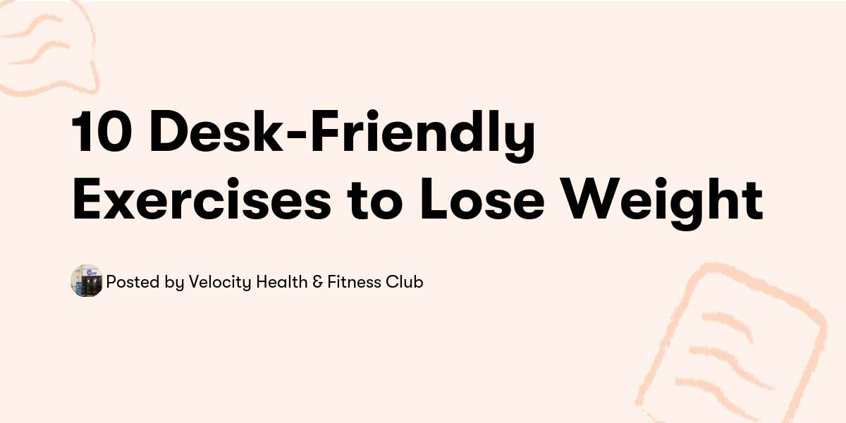 10 Desk-Friendly Exercises to Lose Weight — Velocity Health & Fitness Club